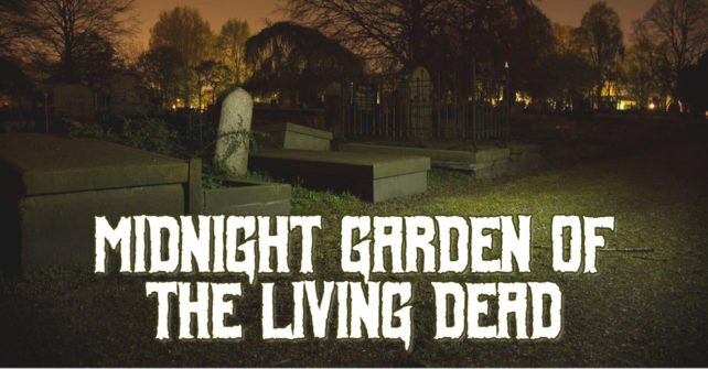 Midnight Garden of the Living Dead – March 13th & 14th
