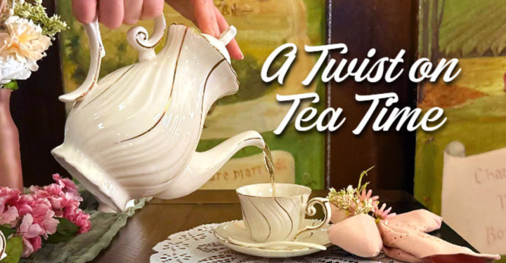 A Twist on Tea Time – May 8th & 9th!